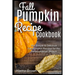 Fall Pumpkin Recipe Cookbook: 25+ Simple & Delicious Fall Pumpkin Recipes for the Perfect Holiday Season