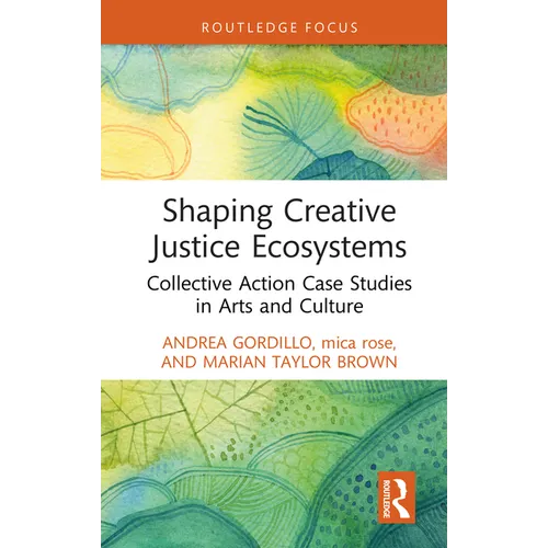 Shaping Creative Justice Ecosystems: Collective Action Case Studies in Arts and Culture