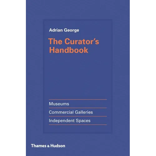 The Curator's Handbook: Museums, Commercial Galleries, Independent Spaces