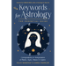 Keywords for Astrology: The Essential Guide to Correspondences and Interpretation of Planets, Signs, Houses, and Aspects