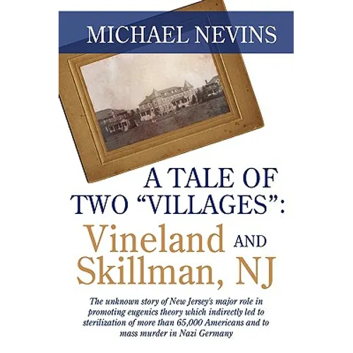 A Tale of Two "Villages": VINELAND AND SKILLMAN, NJ: The unknown story of New Jersey's major role in promoting eugenics theory which indirectly