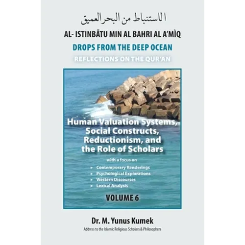 Human Valuation Systems, Social Constructs, Reductionism, & the Role of Scholars: Al-Istinbãtu Min Al-Bahri Al A'mìq: Drops From the Deep Ocean-Reflec