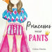 Princesses Wear Pants