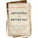 Archiving the British Raj: History of the Archival Policy of the Government of India, with Selected Documents, 1858-1947