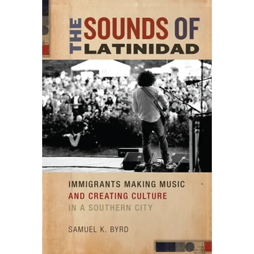 The Sounds of Latinidad: Immigrants Making Music and Creating Culture in a Southern City