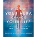 Change Your Aura, Change Your Life: A Step-By-Step Guide to Unfolding Your Spiritual Power