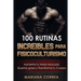 100 RUTINAS INCREIBLES Para FISICOCULTURISMO: Aumenta tu Musculatura, Quema Grasas y Transforma tu Cuerpo