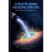 Cold Plasma Healing Fields: And Instantaneous Tissue Regeneration