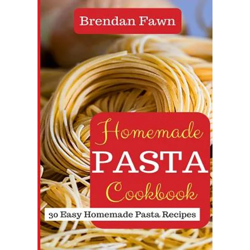 Homemade Pasta Cookbook: 30 Easy Homemade Pasta Recipes