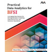 Practical Data Analytics for BFSI: Leveraging Data Science for Driving Decisions in Banking, Financial Services, and Insurance Operations