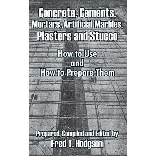 Concrete, Cements, Mortars, Artificial Marbles, Plasters and Stucco: How to Use and How to Prepare Them
