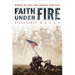 Faith Under Fire: Stories of Hope and Courage from World War II