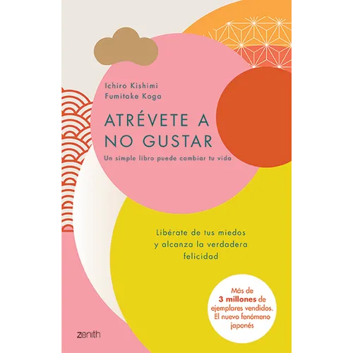 Atrévete a No Gustar: Libérate de Tus Miedos Y Alcanza La Verdadera Felicidad / The Courage to Be Disliked