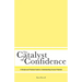 The Catalyst of Confidence: A Simple and Practical Guide to Understanding Human Potential