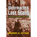 The Wehrmacht's Last Stand: The German Campaigns of 1944-1945