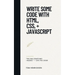 Write Some Code with HTML, CSS, + JavaScript