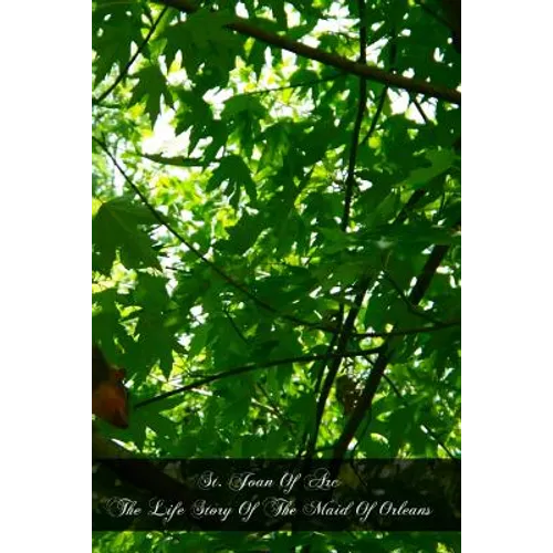St. Joan Of Arc The Life Story Of The Maid Of Orleans