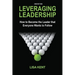 Leveraging Leadership: How to Become the Leader That Everyone Wants to Follow