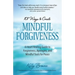 101 Ways to Create Mindful Forgiveness: A Heart-Healing Guide to Forgiveness, Apologies, and Mindful Tools for Peace