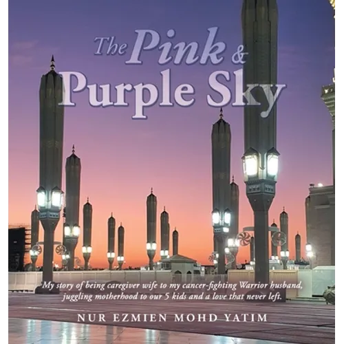 The Pink & Purple Sky: My Story of Being Caregiver Wife to My Cancer-Fighting Warrior Husband, Juggling Motherhood to Our 5 Kids and a Love That Never