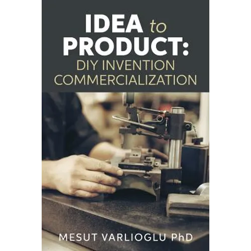 Idea to Product: DIY Invention Commercialization