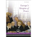 Europe's Utopias of Peace: 1815, 1919, 1951