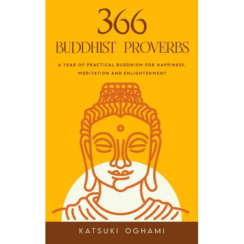 366 Buddhist Proverbs: A year of practical Buddhism for happiness, meditation and enlightenment