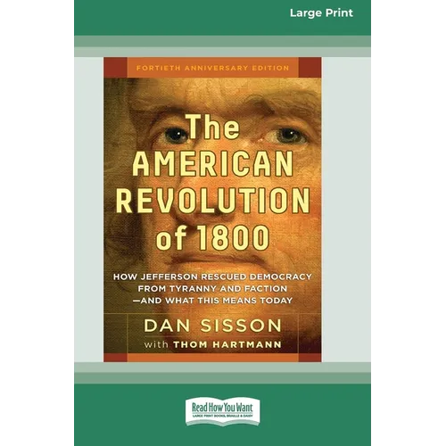 The American Revolution of 1800: How Jefferson Rescued Democracy from Tyranny and Faction-and What This Means Today [Large Print 16 Pt Edition]