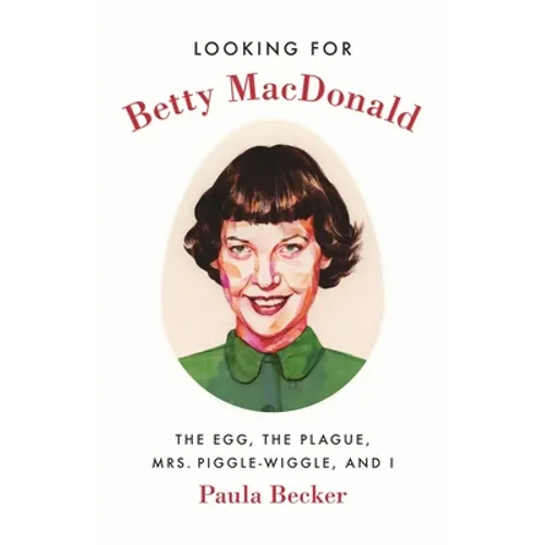 Looking for Betty MacDonald: The Egg, the Plague, Mrs. Piggle-Wiggle, and I