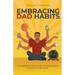 Embracing Dad Habits: A Handbook for Early Fatherhood & Soon-To-Be-Dads