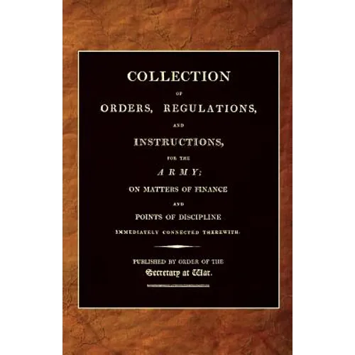 Collection of Orders, Regulations, and Instructions, for the Army 1807 - Paperback