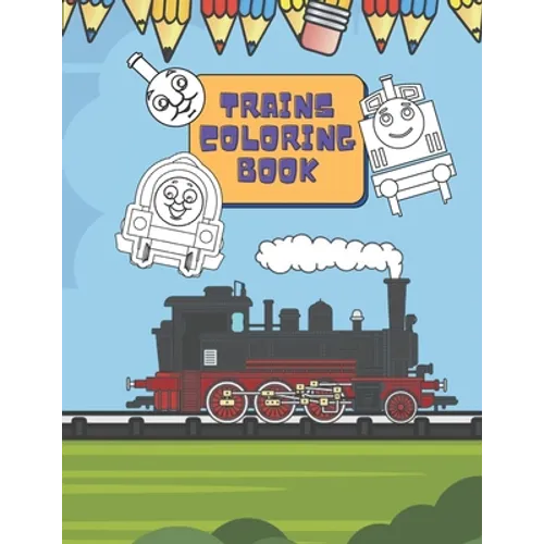 Trains Coloring Book: Train Coloring Book for Toddlers, Preschoolers, Kids, Boys and Girls, Cute Illustriations of Trains and Locomotives