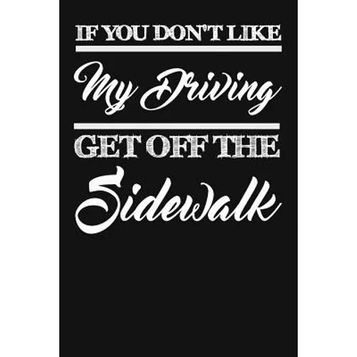 If You Don't Like My Driving Get Off The Sidewalk: Funny Driving Gifts For Women & Men. Novelty Car Enthusiast Or Car Lover, Car Themed Birthday Gift
