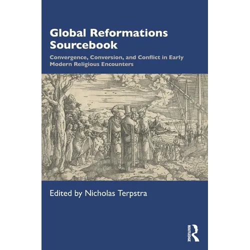 Global Reformations Sourcebook: Convergence, Conversion, and Conflict in Early Modern Religious Encounters