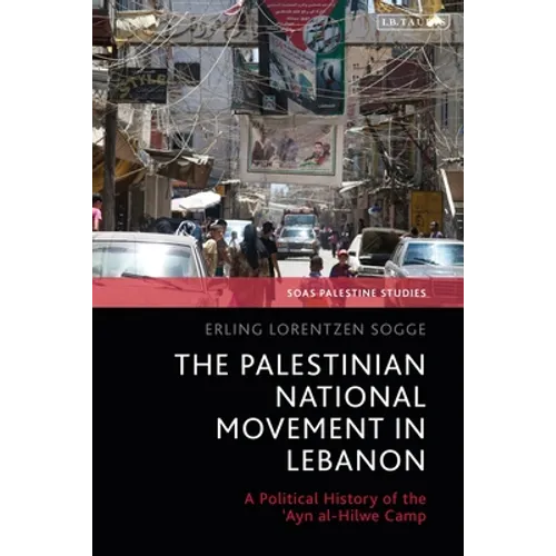 The Palestinian National Movement in Lebanon: A Political History of the 'Ayn Al-Hilwe Camp