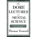 The Dore Lectures on Mental Science: Lectures on Mind, Law, and the Creative Principle