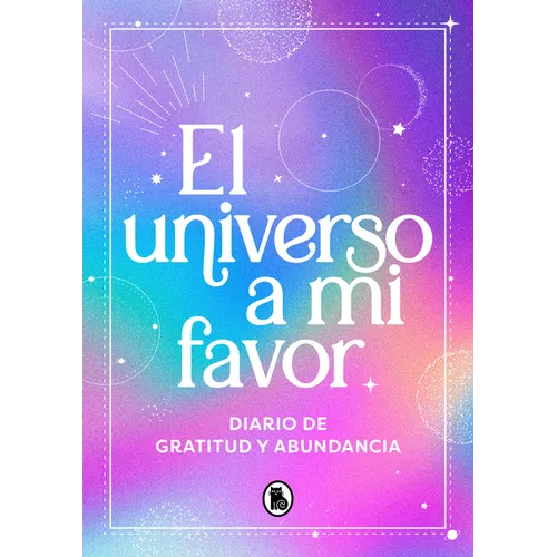 El Universo a Mi Favor: Diario de Gratitud Y Abundancia / The Universe in My Favor. Journal of Gratitude and Abundance.