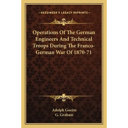 Operations Of The German Engineers And Technical Troops During The Franco-German War Of 1870-71