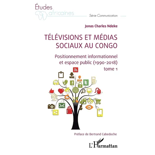 Télévisions et médias sociaux au Congo: Positionnement informationnel et espace public (1990-2018) tome 1