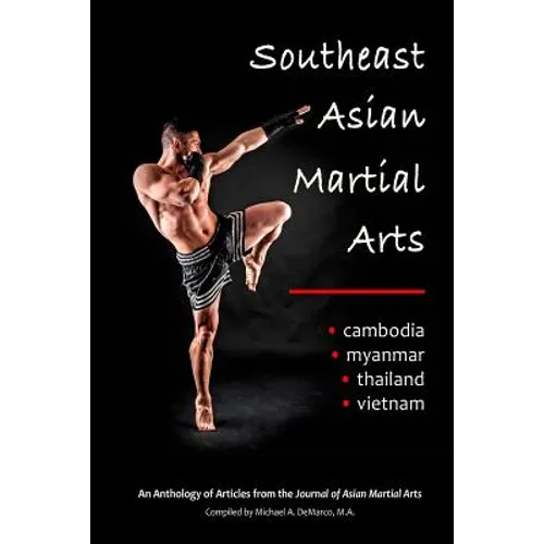 Southeast Asian Martial Arts: Cambodia, Myanmar, Thailand, Vietnam