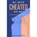 My Wife Cheated on Me!: Rising from the Ashes of Infidelity. A Survivor's Guide on How to Overcome Your Wife Betrayal And Regain Self-Control