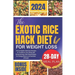 The Exotic Rice Hack Diet for Weight loss: The Complete Delicious Recipes to Transform Your Body with Revolutionary Rice-Based Meals for Energy Boost