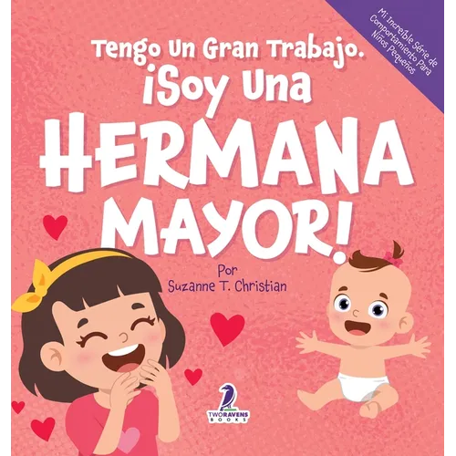 Tengo Un Gran Trabajo. ¡Soy Una Hermana Mayor!: Un Libro Infantil Con Mensajes Positivos Sobre La Llegada De Un Hermanito O Hermanita (2-4 Años)