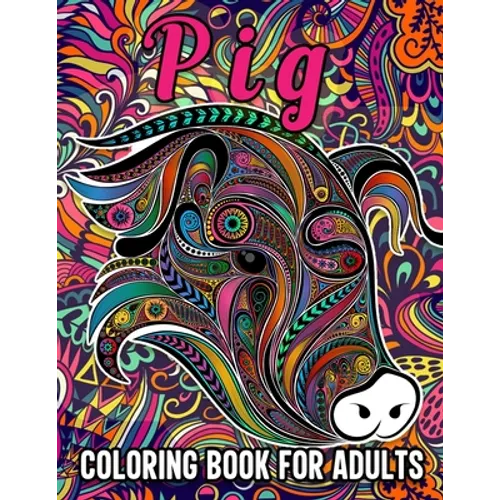 Pig Coloring Book for Adults: Stress Relieving Coloring Book Containing 40 Funny Pig Coloring Pages, Funny Gift for Pig Owners