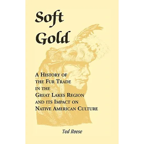Soft Gold: A History of the Fur Trade in the Great Lakes Region and its Impact on Native American Culture