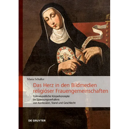 Das Herz in Den Bildmedien Religiöser Frauengemeinschaften: Frühneuzeitliche Körperkonzepte Im Spannungsverhältnis Von Konfession, Stand Und Geschlech