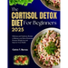 The Cortisol Detox Diet For beginners 2025: Delicious and Nutritious Recipes to Balance Your Stress Hormones, Promote Weight Loss and Improve Your Hea