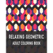 Relaxing Geometric Adult Coloring Book: Geometric pattern coloring books For Relaxation and Stress Relief
