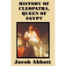 History of Cleopatra, Queen of Egypt: A Historical Biography for Students and General Readers