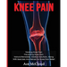 Knee Pain: Treating Knee Pain: Preventing Knee Pain: Natural Remedies, Medical Solutions, Along With Exercises And Rehab For Knee Pain Relief